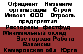 Официант › Название организации ­ Строй-Инвест, ООО › Отрасль предприятия ­ Рестораны, фастфуд › Минимальный оклад ­ 25 000 - Все города Работа » Вакансии   . Кемеровская обл.,Юрга г.